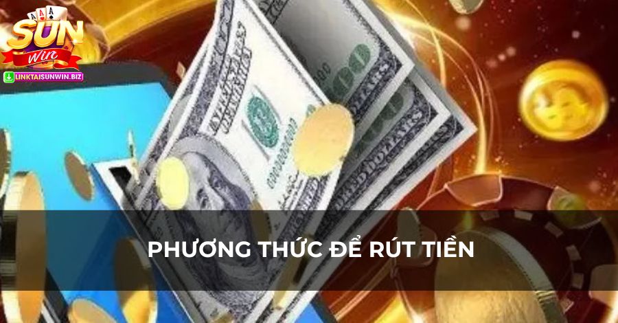 Bạn có thể chọn 1 trong 2 phương thức để rút tiền